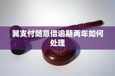 翼支付随意借逾期两年如何处理